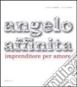 Angelo Affinita. Imprenditore per amore libro