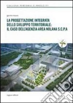 La progettazione integrata dello sviluppo territoriale. Il caso dell'agenzia area nolana S.C.P.A. libro