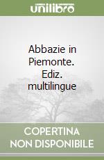 Abbazie in Piemonte. Ediz. multilingue libro