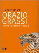 Orazio Grassi. Architetto e matematico gesuita libro