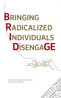 Gnosis. Rivista italiana di Intelligence. Bridge. Bringing Radicalized Individuals to Disengage libro