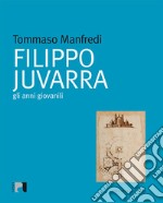 Filippo Juvarra. Gli anni giovanili. Ediz. illustrata libro