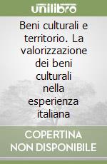 Beni culturali e territorio. La valorizzazione dei beni culturali nella esperienza italiana libro