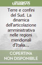 Terre e confini del Sud. La dinamica dell'articolazione amministrativa nelle regioni meridionali d'Italia (1861-2001)