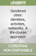 Gendered cities: identities, activities, networks. A life-course approach