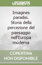 Imagines paradisi. Storia della percezione del paesaggio nell'Europa moderna libro