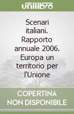 Scenari italiani. Rapporto annuale 2006. Europa un territorio per l'Unione libro