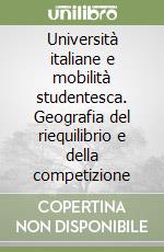 Università italiane e mobilità studentesca. Geografia del riequilibrio e della competizione libro