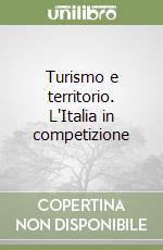 Turismo e territorio. L'Italia in competizione libro