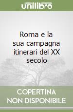 Roma e la sua campagna itinerari del XX secolo libro