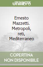 Ernesto Mazzetti. Metropoli, reti, Mediterraneo libro