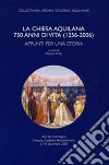 La Chiesa aquilana. 750 anni di vita (1256-2006). Appunti per una storia libro