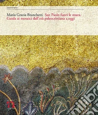 San Paolo fuori le mura. Guida ai mosaici dall'età paleocristiana a oggi. Ediz. multilingue