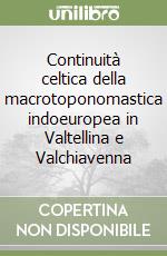 Continuità celtica della macrotoponomastica indoeuropea in Valtellina e Valchiavenna