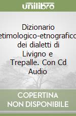 Dizionario etimologico-etnografico dei dialetti di Livigno e Trepalle. Con Cd Audio