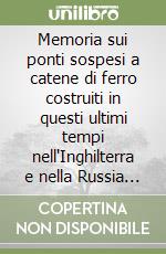 Memoria sui ponti sospesi a catene di ferro costruiti in questi ultimi tempi nell'Inghilterra e nella Russia (rist. anast. Mantova, 1834)