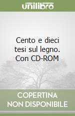 Cento e dieci tesi sul legno. Con CD-ROM libro