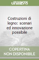 Costruzioni di legno: scenari ed innovazione possibile libro