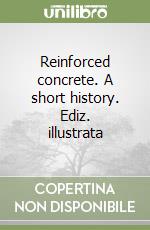 Reinforced concrete. A short history. Ediz. illustrata libro