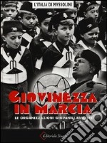 Giovinezza in marcia. Le organizzazioni giovanili fasciste. Ediz. illustrata libro