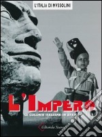 L'impero. Le colonie italiane in Africa. Ediz. illustrata libro