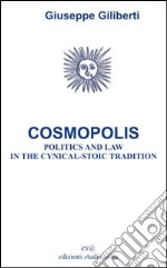 Cosmopolis. Politica e diritto nella tradizione cinico-stoica libro