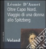 Oltre Capo Nord. Viaggio di una donna allo Spitzberg libro