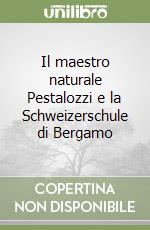 Il maestro naturale Pestalozzi e la Schweizerschule di Bergamo