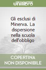 Gli esclusi di Minerva. La dispersione nella scuola dell'obbligo libro