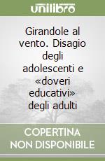 Girandole al vento. Disagio degli adolescenti e «doveri educativi» degli adulti libro