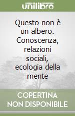 Questo non è un albero. Conoscenza, relazioni sociali, ecologia della mente libro