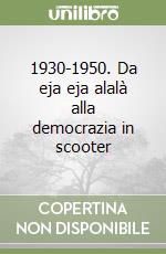 1930-1950. Da eja eja alalà alla democrazia in scooter libro