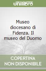 Museo diocesano di Fidenza. Il museo del Duomo libro