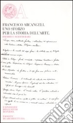 Francesco Arcangeli. Uno sforzo per la storia dell'arte. Inediti e scritti rari libro