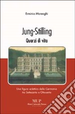 Jung-Stilling. Quarzi di vita. Una figura eclettica della Germania tra Settecento e Ottocento libro