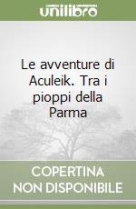 Le avventure di Aculeik. Tra i pioppi della Parma libro