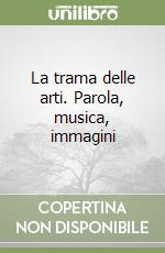 La trama delle arti. Parola, musica, immagini