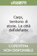 Carpi, territorio di storie. La città dell'elefante