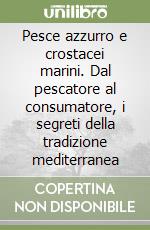 Pesce azzurro e crostacei marini. Dal pescatore al consumatore, i segreti della tradizione mediterranea libro