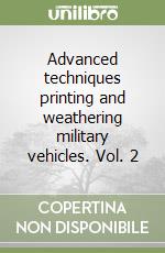 Advanced techniques printing and weathering military vehicles. Vol. 2