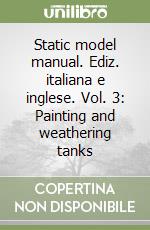 Static model manual. Ediz. italiana e inglese. Vol. 3: Painting and weathering tanks libro