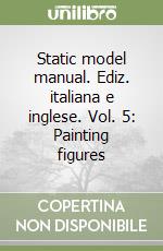 Static model manual. Ediz. italiana e inglese. Vol. 5: Painting figures