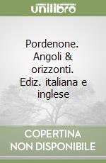 Pordenone. Angoli & orizzonti. Ediz. italiana e inglese libro