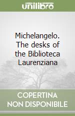 Michelangelo. The desks of the Biblioteca Laurenziana libro