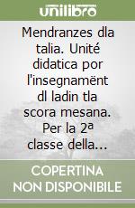 Mendranzes dla talia. Unité didatica por l'insegnamënt dl ladin tla scora mesana. Per la 2ª classe della Scuola media (Les) libro