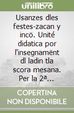 Usanzes dles festes-zacan y incö. Unité didatica por l'insegnamënt dl ladin tla scora mesana. Per la 2ª classe della Scuola media libro
