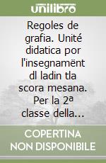Regoles de grafia. Unité didatica por l'insegnamënt dl ladin tla scora mesana. Per la 2ª classe della Scuola media libro