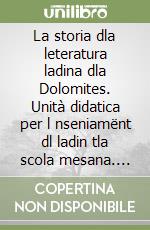 La storia dla leteratura ladina dla Dolomites. Unità didatica per l nseniamënt dl ladin tla scola mesana. Per la 3ª classe della Scuola media libro