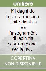 Mi dagnì do la scora mesana. Unité didatica por l'insegnamënt dl ladin tla scora mesana. Per la 3ª classe della Scuola media libro