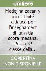 Medejina zacan y incö. Unité didatica por l'insegnamënt dl ladin tla scora mesana. Per la 3ª classe della Scuola media libro